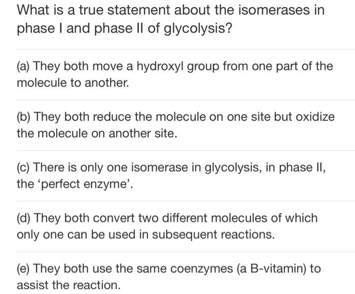  What is a true statement about the isomerases in phase I