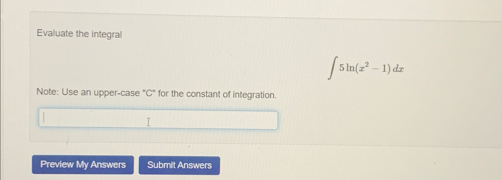  Evaluate the integral 5ln(x2-1)dx Note: Use an upper-case "C" for the