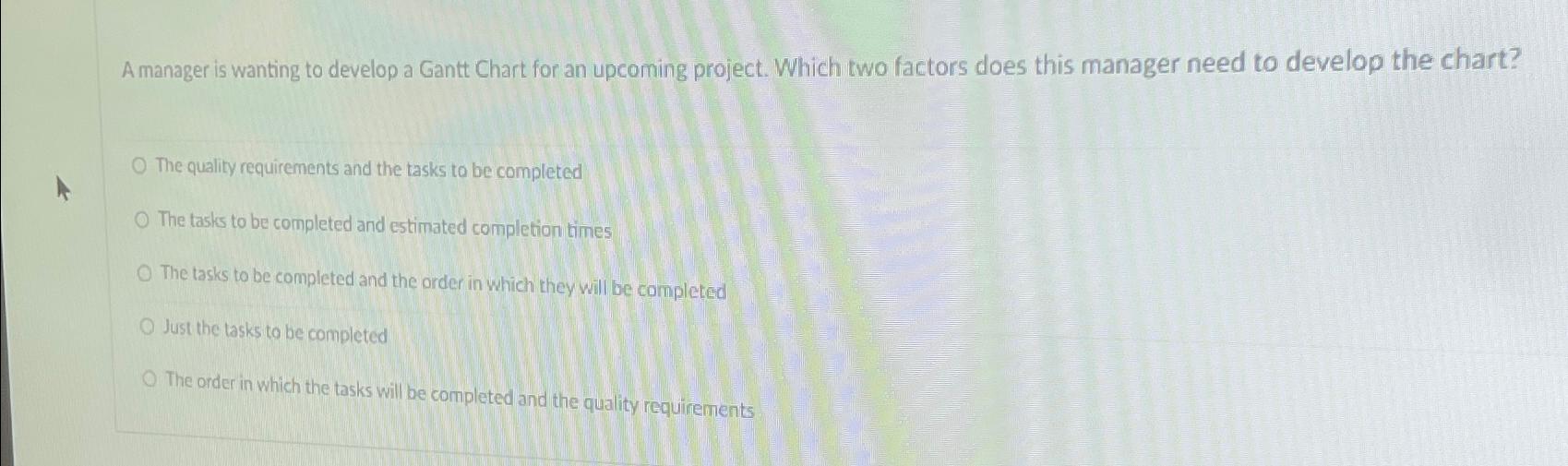  A manager is wanting to develop a Gantt Chart for an