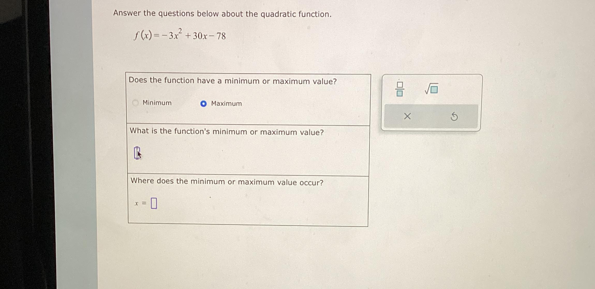  Answer the questions below about the quadratic function. f(x)=-3x2+30x-78 Does the