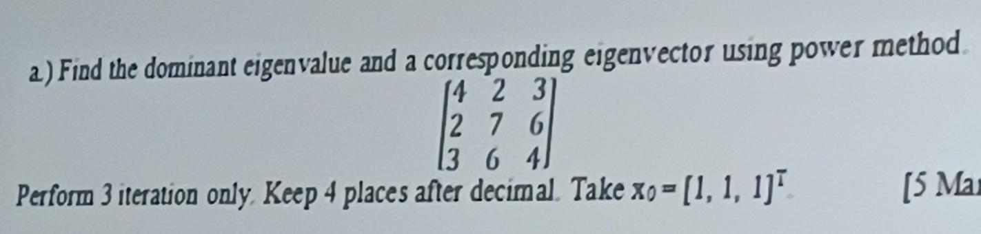  k Find the dominant eigenvalue and a corresponding eigenvector using power