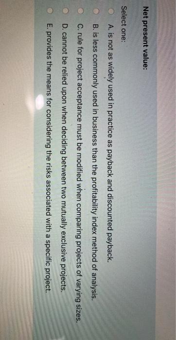  Net present value: Select one: A. is not as widely used