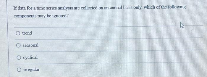  If data for a time series analysis are collected on an