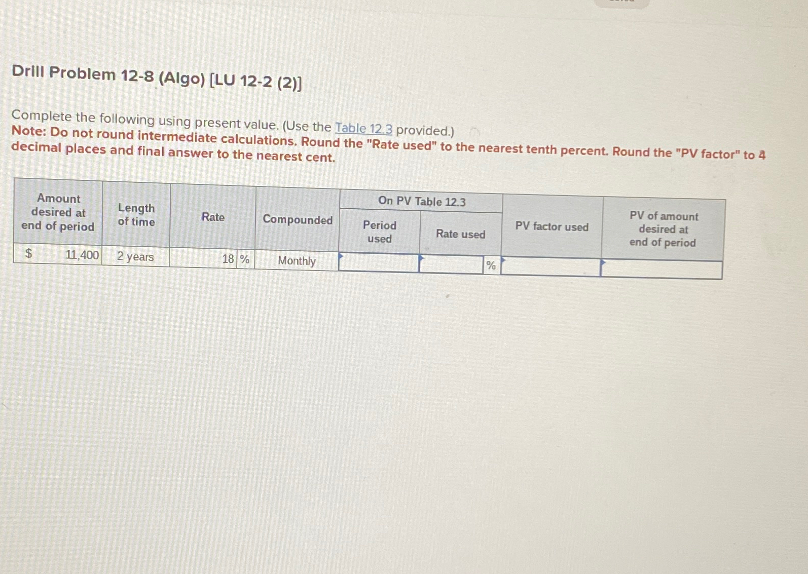  Drill Problem 12-8(Algo)[LU 12-2(2)] Complete the following using present value. (Use