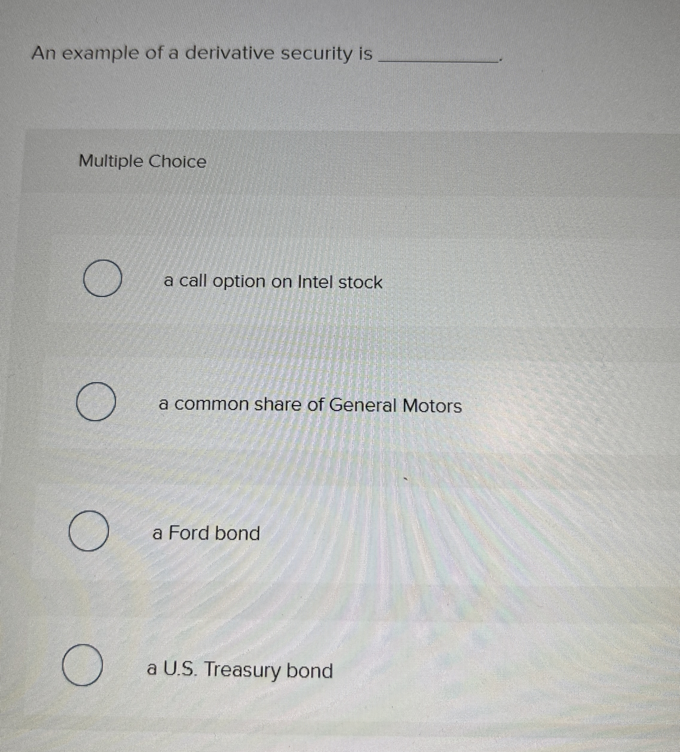  An example of a derivative security is Multiple Choice a call