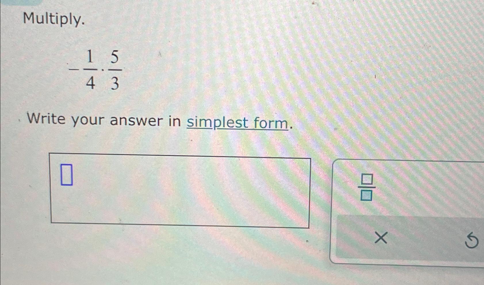  Multiply. -14*53 Write your answer in simplest form. 