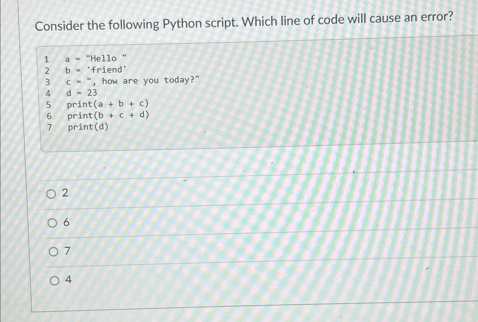  Consider the following Python script. Which line of code will cause
