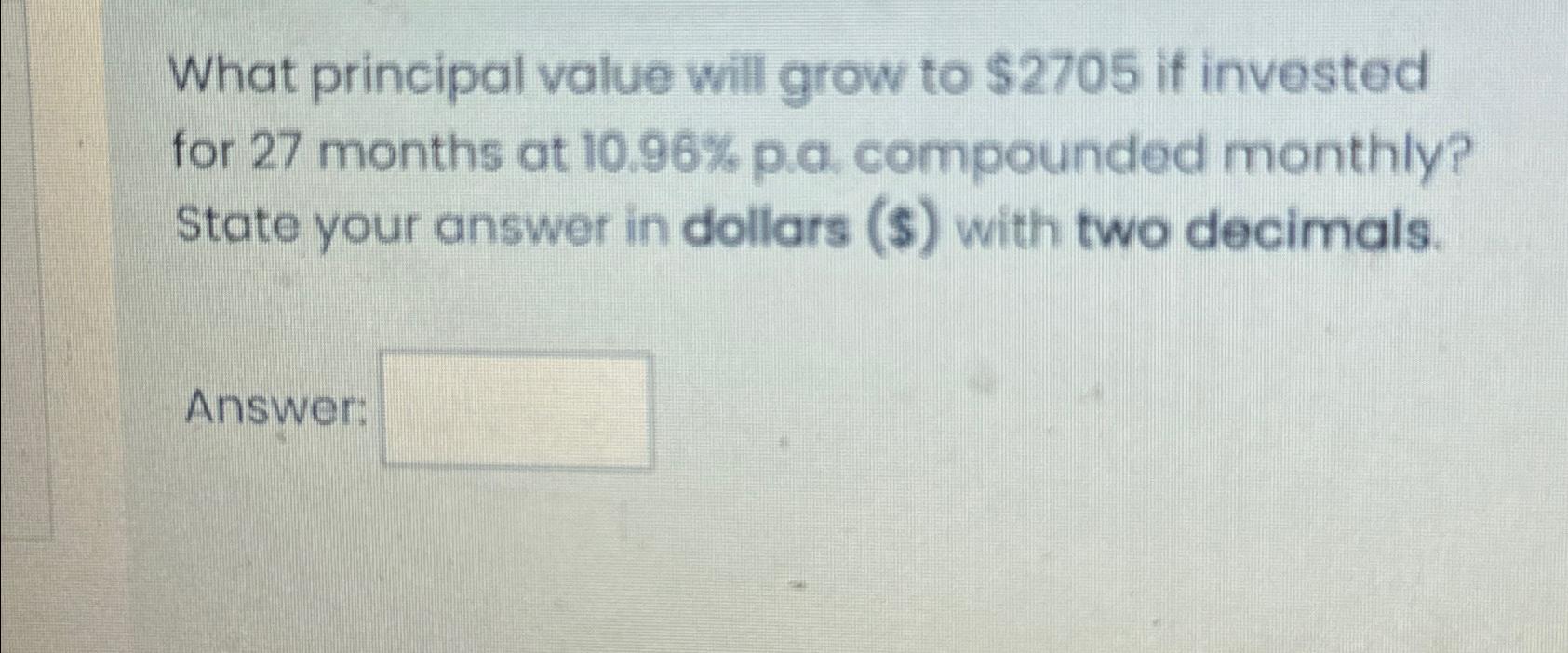  What principal value will grow to $2705 if invested for 27