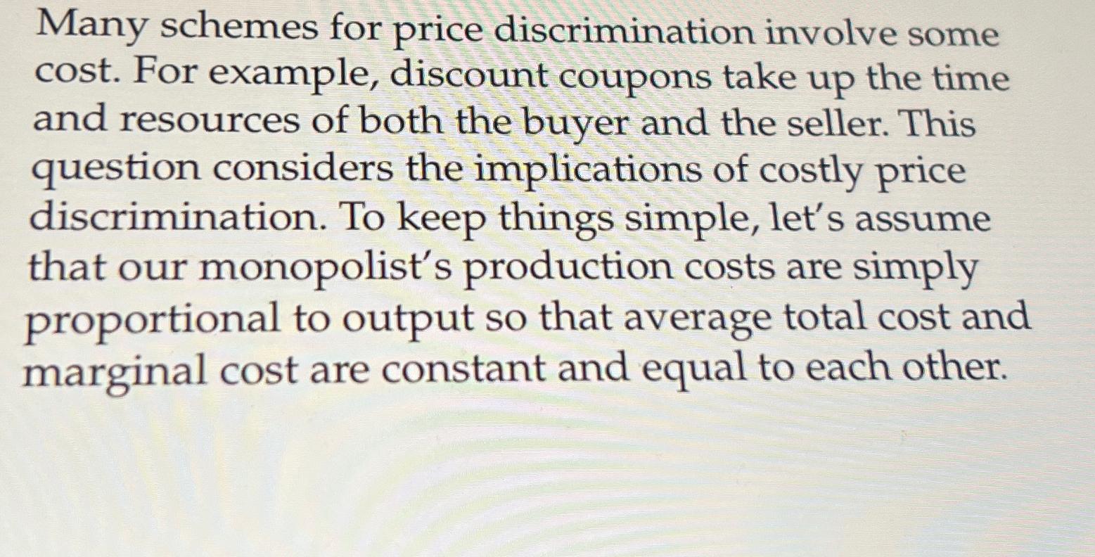  Many schemes for price discrimination involve some cost. For example, discount