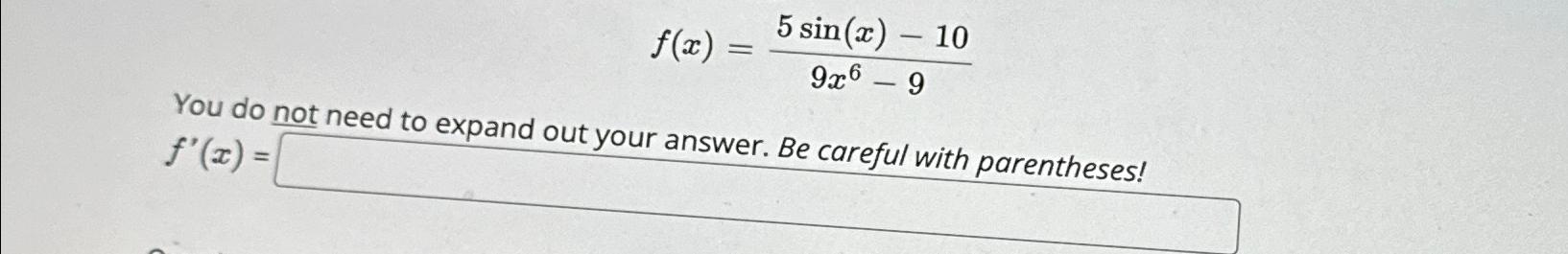  f(x)=5sin(x)-109x6-9 You do not need to expand out your answer. Be