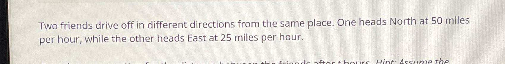  Two friends drive off in different directions from the same place.