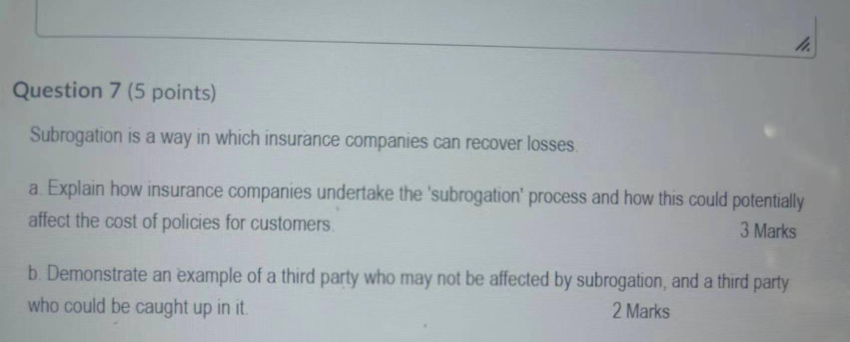 Question 7 (5 points) Subrogation is a way in which insurance