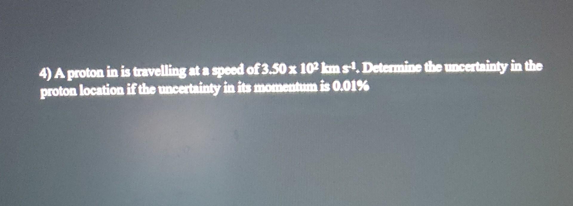  please show steps, I will give thumbs up! 4) A proton