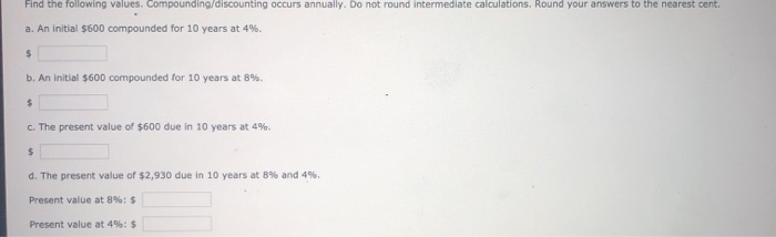  Find the following values. Compounding/discounting occurs annually. Do not round intermediate
