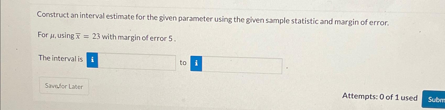  Construct an interval estimate for the given parameter using the given