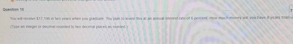  Question 10 You will receive $17,196 in two years when you