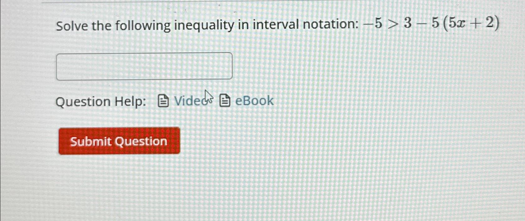  Solve the following inequality in interval notation: -5>3-5(5x+2) Question Help: Videw