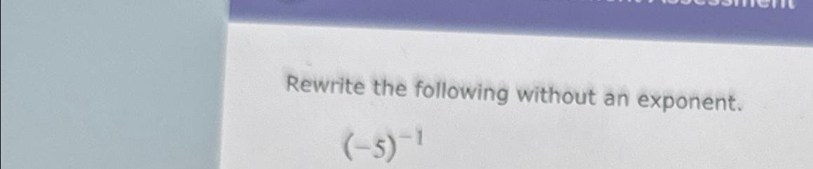  Rewrite the following without an exponent. (-5)-1 