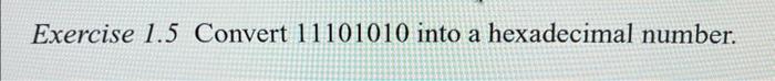  Exercise 1.5 Convert 11101010 into a hexadecimal number