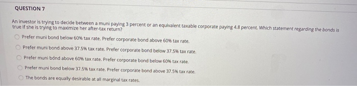  QUESTION 7 An investor is trying to decide between a muni