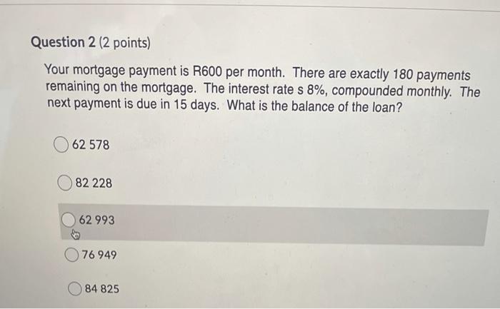 Question 2 (2 points) Your mortgage payment is R600 per month.