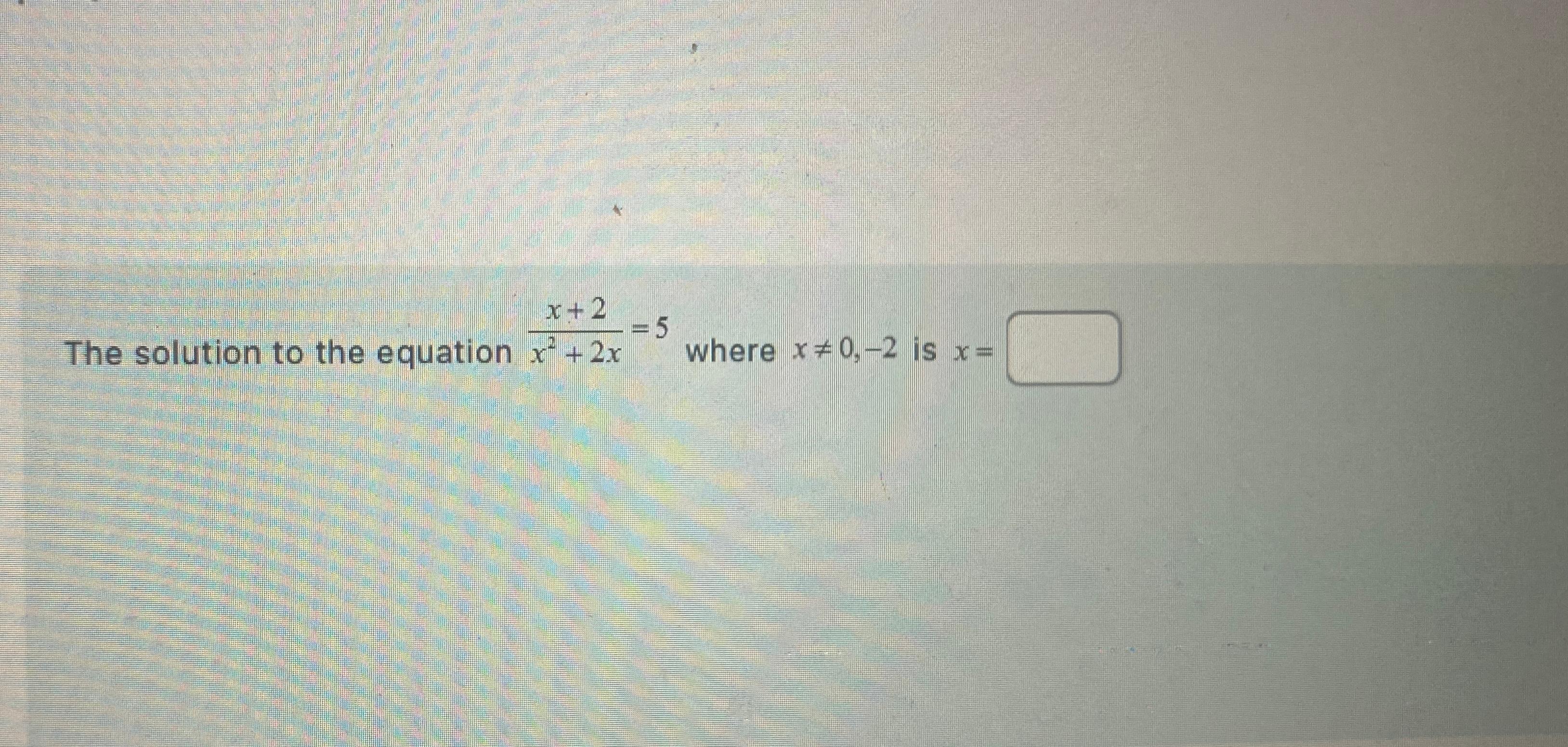 The solution to the equation x+2x2+2x=5 where x0,-2 is x= 