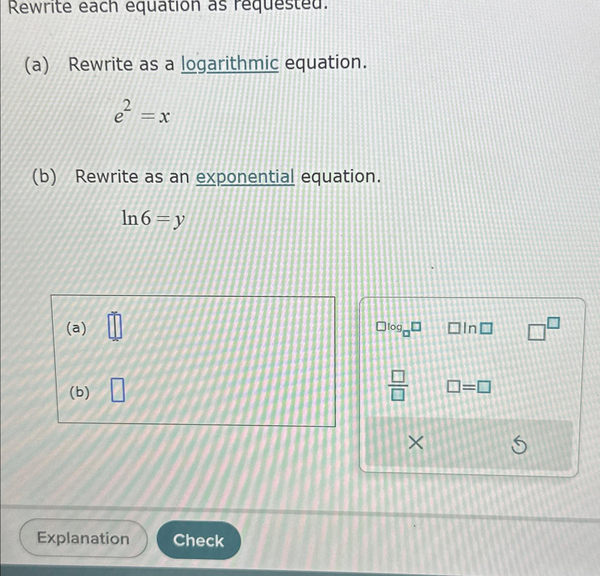  Rewrite each equation as requested. (a) Rewrite as a logarithmic equation.