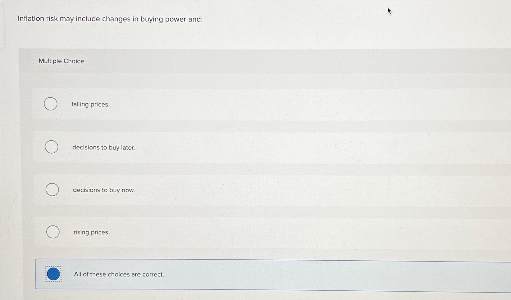  Inflation risk may include changes in buying power and: Multiple Choice