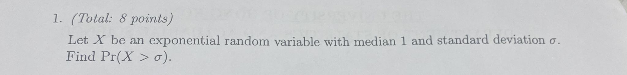  1. (Total: 8 points) Let X be an exponential random variable