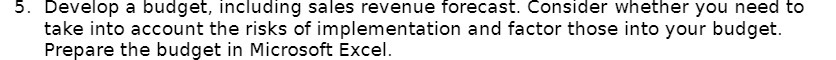  Develop a budget , including sales revenue forecast . Consider whether
