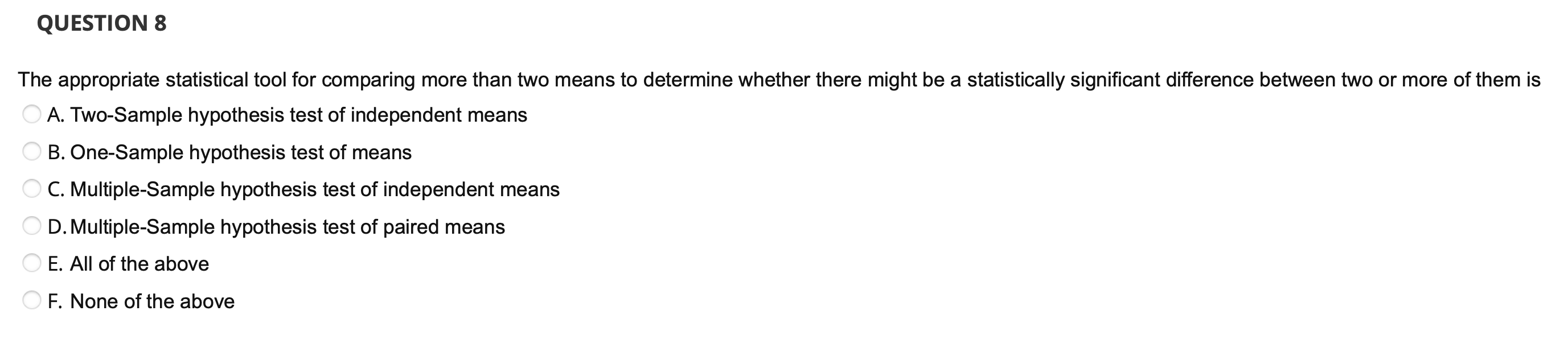  QUESTION 8 The appropriate statistical tool for comparing more than two