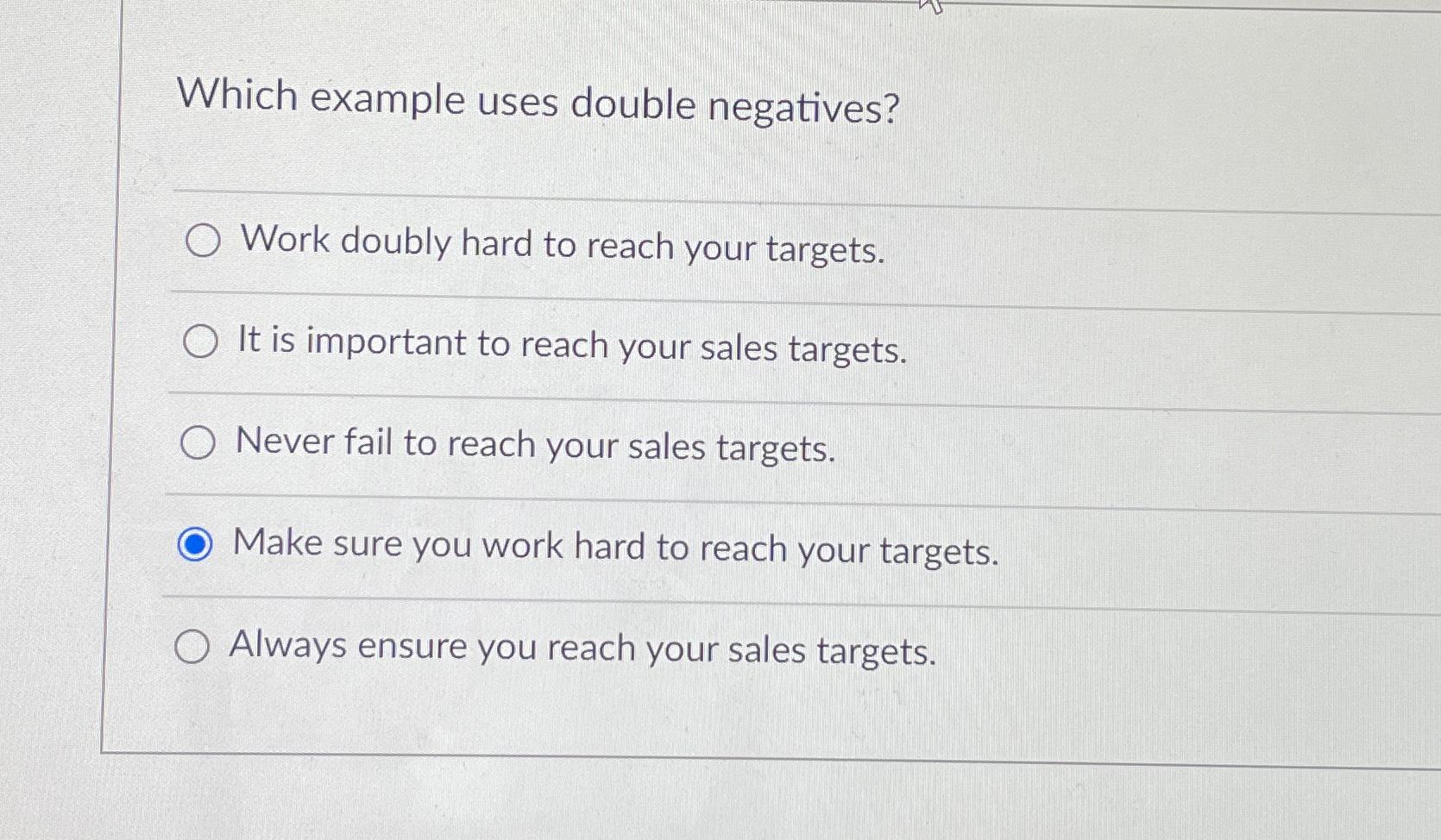  Which example uses double negatives? Work doubly hard to reach your