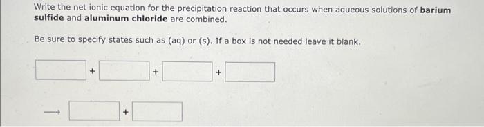  Write the net ionic equation for the precipitation reaction that occurs