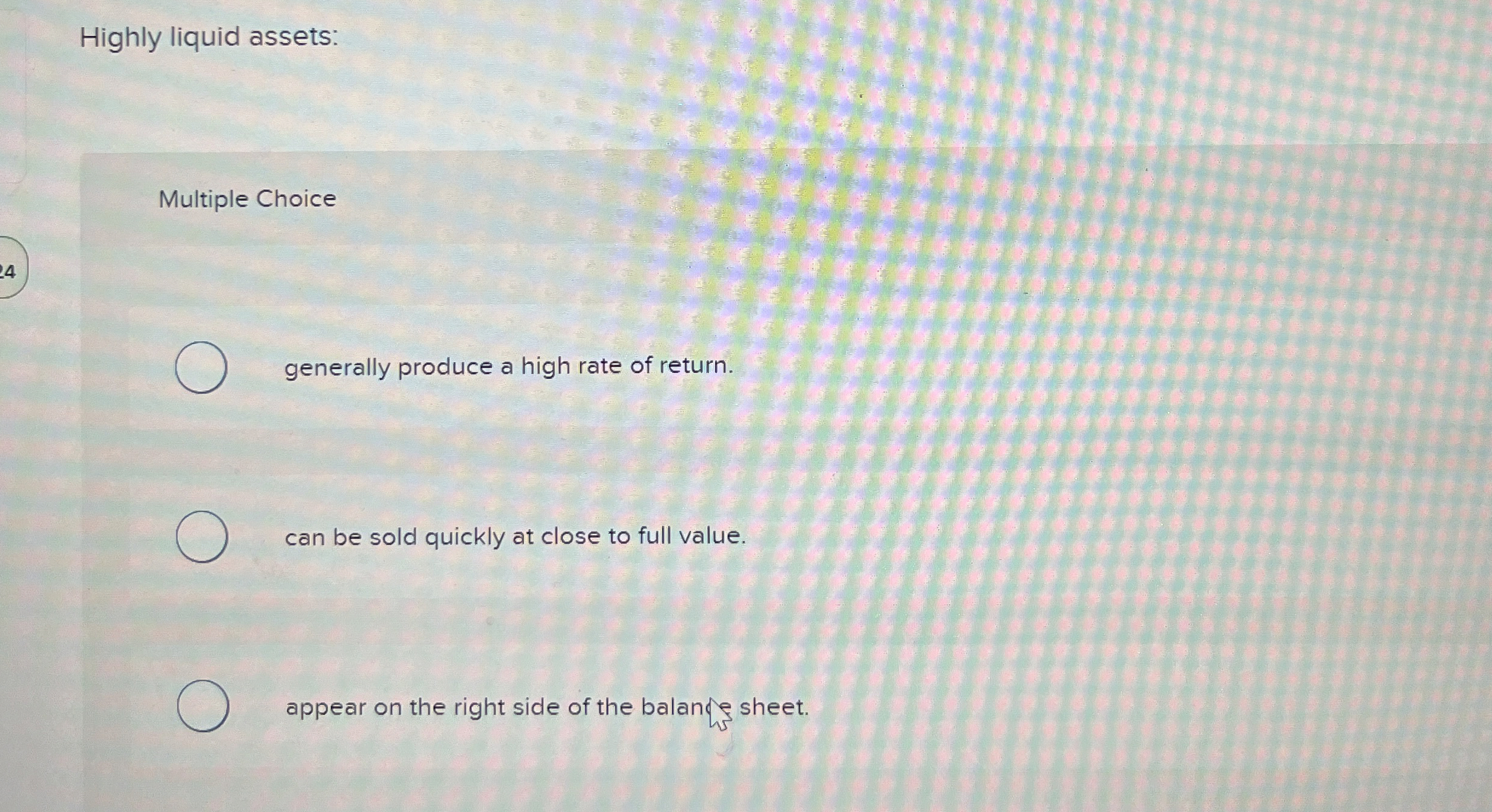  Highly liquid assets: Multiple Choice generally produce a high rate of