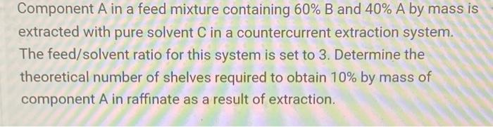  Component A in a feed mixture containing 60%B and 40%A by