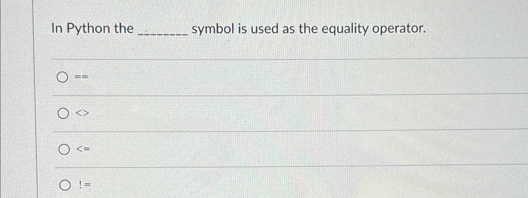  In Python the symbol is used as the equality operator. =