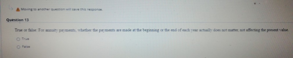  Moving to another question will save this response. Question 13 True