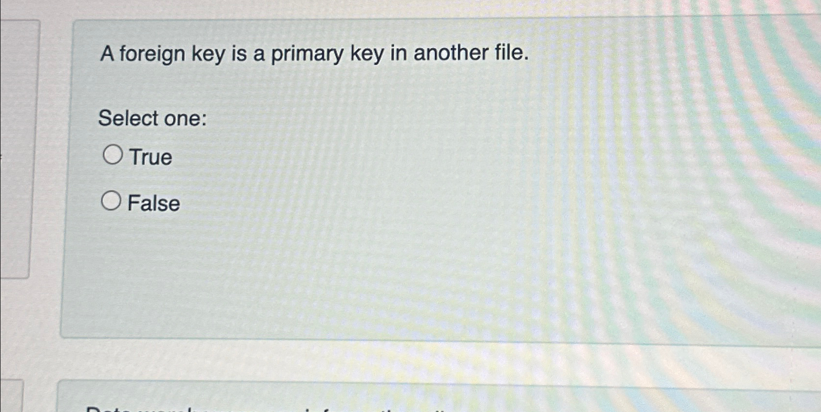  A foreign key is a primary key in another file. Select