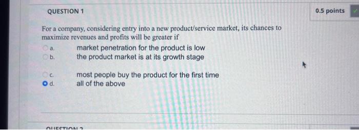  QUESTION 1 For a company, considering entry into a new product/service