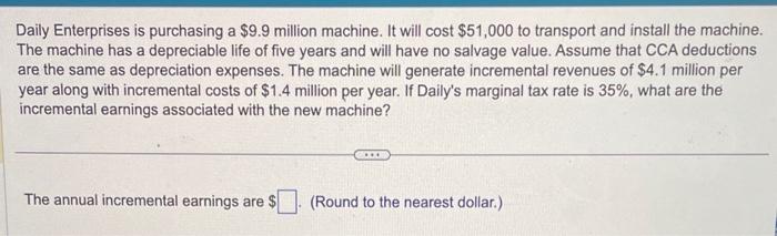  Daily Enterprises is purchasing a $9.9 million machine. It will cost