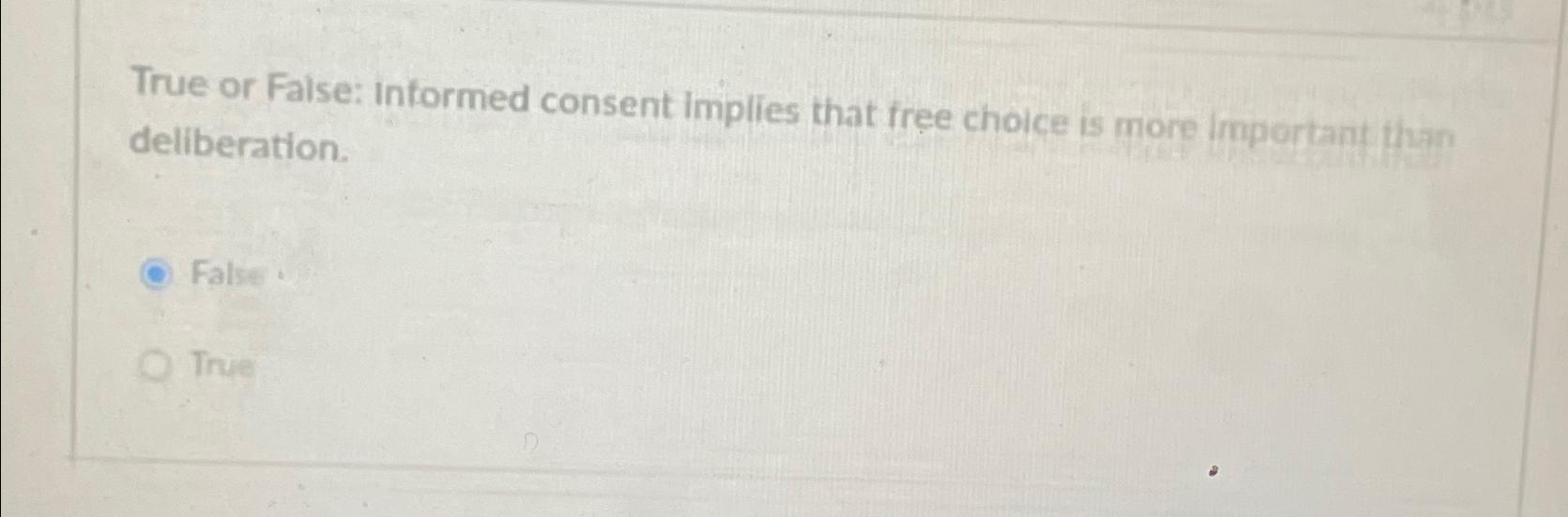  True or False: Informed consent implies that free choice is more