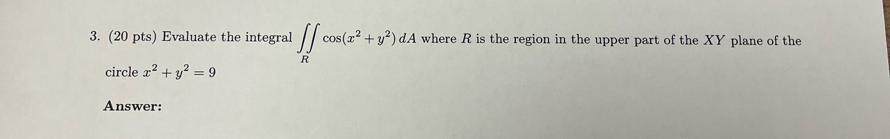  (20 pts) Evaluate the integral Rcos(x2+y2)dA where R is the region