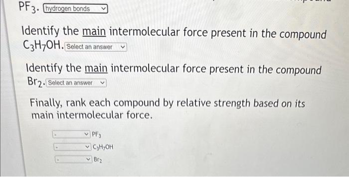  Identify the main intermolecular force present in the compound C3H7OH. Identify