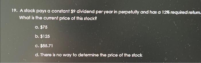 Please help! 19. A stock pays a constant $9 dividend per year