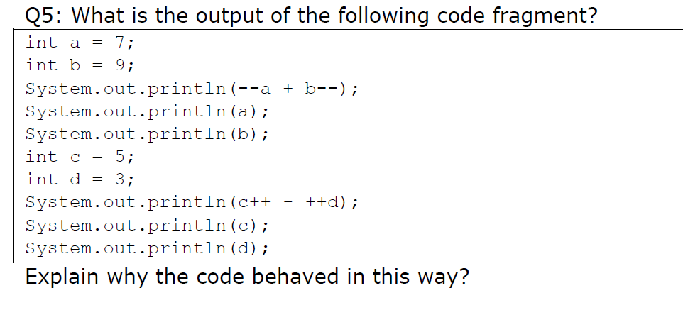 Java code. Q5: What is the output of the following code fragment?