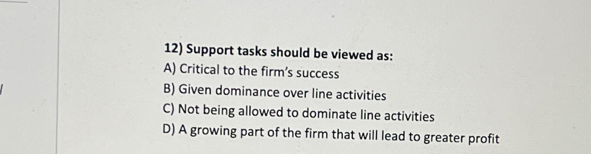  Support tasks should be viewed as: A) Critical to the firm's