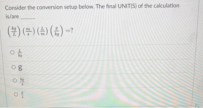  Consider the conversion setup below. The final UNIT(S) of the calculation