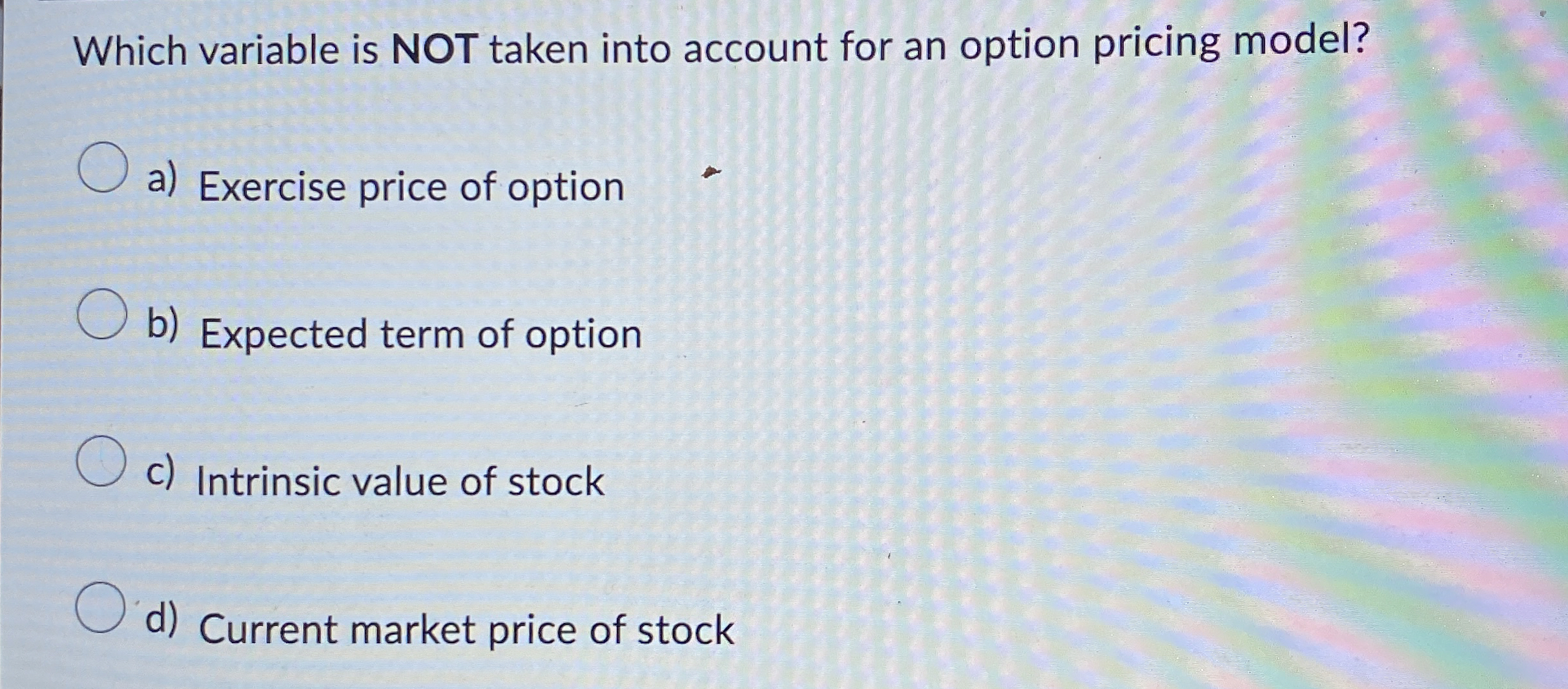  Which variable is NOT taken into account for an option pricing