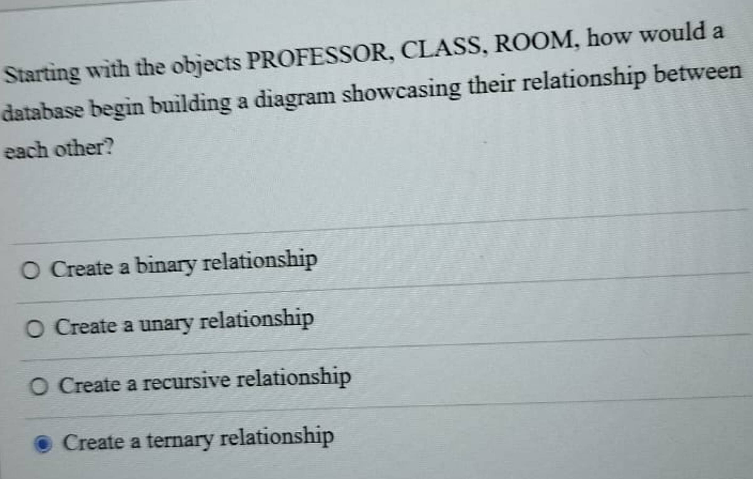  Starting with the objects PROFESSOR, CLASS, ROOM, how would a database