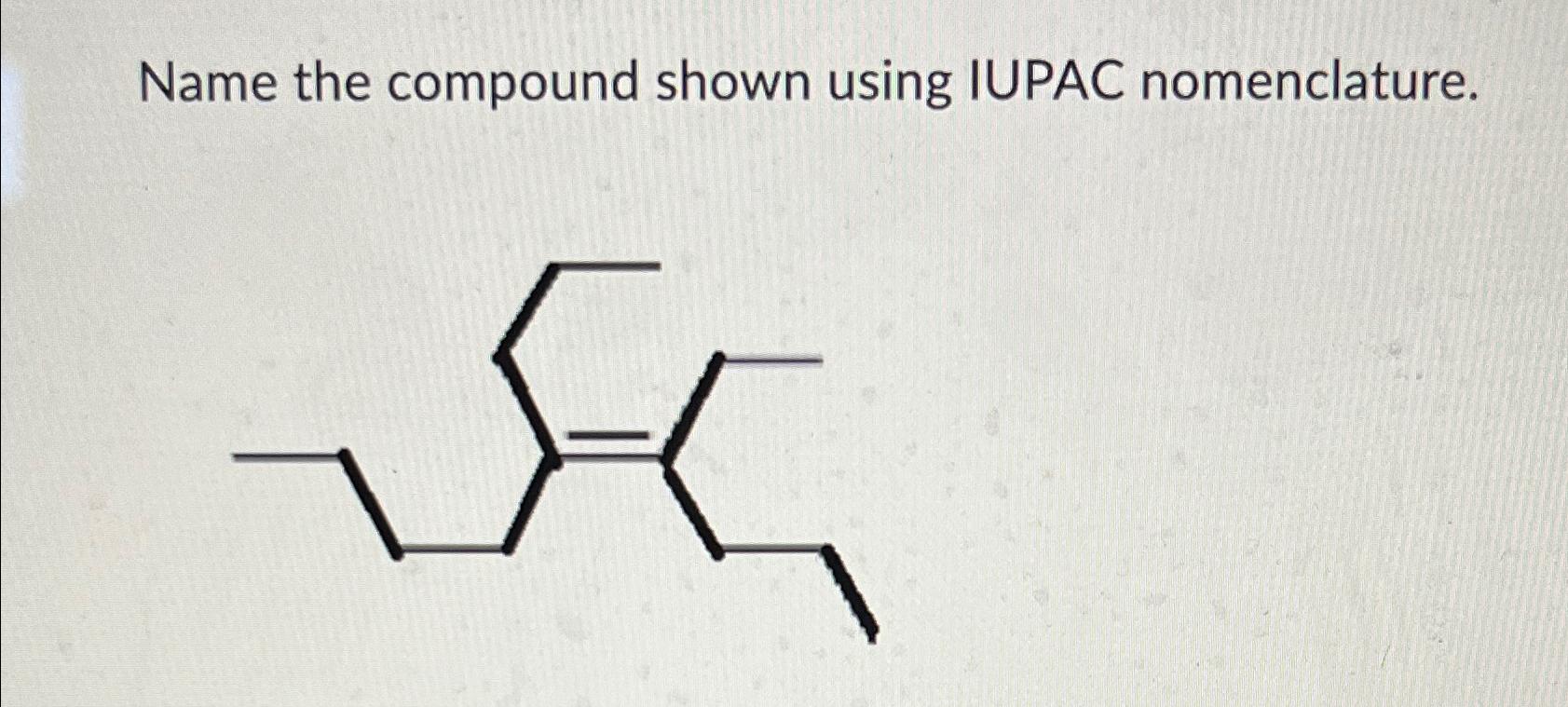  Name the compound shown using IUPAC nomenclature. 